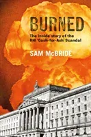 Burned: The Inside Story of the 'Cash-For-Ash' Scandal and Northern Ireland's Secretive New Elite (McBride Sam)(Paperback)
