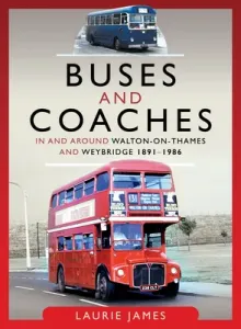 Buses and Coaches in and Around Walton-On-Thames and Weybridge, 1891-1986 (James Laurie)(Pevná vazba)