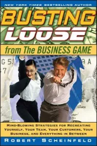 Busting Loose from the Business Game: Mind-Blowing Strategies for Recreating Yourself, Your Team, Your Business, and Everything in Between (Scheinfeld Robert)(Pevná vazba)