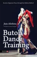Butoh Dance Training: Secrets of Japanese Dance Through the Alishina Method (Alishina Juju)(Paperback)