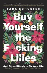 Buy Yourself the F*cking Lilies: And Other Rituals to Fix Your Life, from Someone Who's Been There (Schuster Tara)(Paperback)