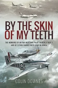 By the Skin of My Teeth: The Memoirs of an RAF Mustang Pilot in World War II and of Flying Sabres with USAF in Korea (Downes Colin)(Paperback)