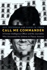 Call Me Commander: A Former Intelligence Officer and the Journalists Who Uncovered His Scheme to Fleece America (Testerman Jeff)(Pevná vazba)