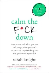 Calm the F*ck Down: How to Control What You Can and Accept What You Can't So You Can Stop Freaking Out and Get on with Your Life (Knight Sarah)(Pevná vazba)