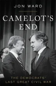 Camelot's End: The Democrats' Last Great Civil War (Ward Jon)(Paperback)