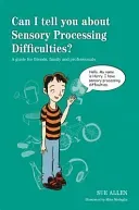 Can I Tell You about Sensory Processing Difficulties?: A Guide for Friends, Family and Professionals (Allen Sue)(Paperback)