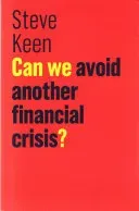 Can We Avoid Another Financial Crisis? (Keen Steve)(Paperback)