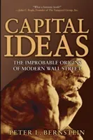 Capital Ideas: The Improbable Origins of Modern Wall Street (Bernstein Peter L.)(Paperback)