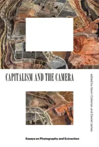 Capitalism and the Camera: Essays on Photography and Extraction (Coleman Kevin)(Paperback)