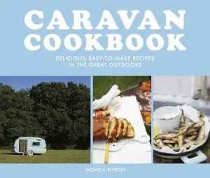 Caravan Cookbook: Delicious, Easy-To-Make Recipes in the Great Outdoors (Rivron Monica)(Paperback)