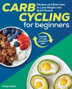Carb Cycling for Beginners: Recipes and Exercises to Lose Weight and Build Muscle (Keller Andy)(Paperback)