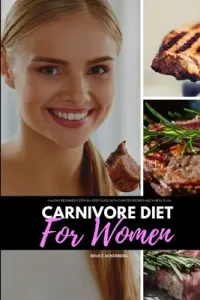 Carnivore Diet for Women: A 14-Day Beginner's Step-by-Step Guide with Curated Recipes and a Meal Plan (Ackerberg Bruce)(Paperback)