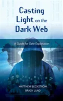 Casting Light on the Dark Web: A Guide for Safe Exploration (Beckstrom Matthew)(Pevná vazba)