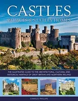 Castles, Palaces & Stately Homes: The Illustrated Guide to the Architectural, Cultural and Historical Heritage of Great Britain and Northern Ireland (Phillips Charles)(Pevná vazba)