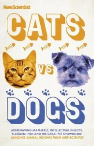 Cats Vs Dogs: 99 Scientific Answers to Weird and Wonderful Questions about Animals (New Scientist)(Pevná vazba)