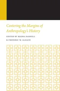 Centering the Margins of Anthropology's History: Histories of Anthropology Annual, Volume 14 (Darnell Regna)(Paperback)