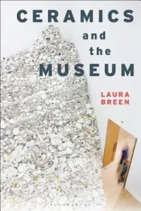 Ceramics and the Museum (Breen Laura)(Paperback)