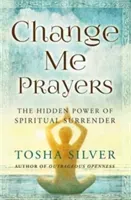 Change Me Prayers: The Hidden Power of Spiritual Surrender (Silver Tosha)(Paperback)