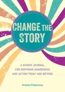 Change the Story: A Guided Journal for Inspiring Awareness and Action Today and Beyond (Pidkameny Kristine)(Pevná vazba)