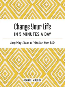 Change Your Life in 5 Minutes a Day: Inspiring Ideas to Vitalize Your Life (Mallon Joanne)(Pevná vazba)