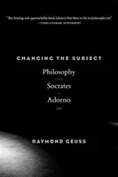 Changing the Subject: Philosophy from Socrates to Adorno (Geuss Raymond)(Paperback)