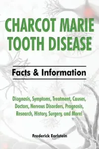 Charcot Marie Tooth Disease: Diagnosis, Symptoms, Treatment, Causes, Doctors, Nervous Disorders, Prognosis, Research, History, Surgery, and More! F (Earlstein Frederick)(Paperback)
