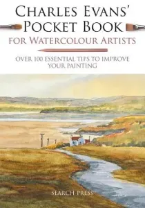 Charles Evans' Pocket Book for Watercolour Artists: Over 100 Essential Tips to Improve Your Painting (Evans Charles)(Paperback)
