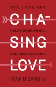 Chasing Love: Sex, Love, and Relationships in a Confused Culture (McDowell Sean)(Paperback)