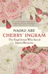 'Cherry' Ingram - The Englishman Who Saved Japan's Blossoms (Abe Naoko)(Paperback / softback)