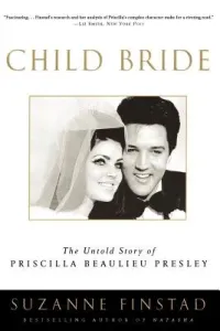 Child Bride: The Untold Story of Priscilla Beaulieu Presley (Finstad Suzanne)(Paperback)