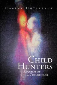 Child Hunters: Requiem of a Childkiller (Hutsebaut Carine)(Paperback)