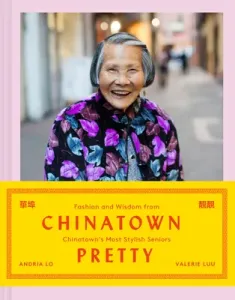 Chinatown Pretty: Fashion and Wisdom from Chinatown's Most Stylish Seniors (Lo Andria)(Pevná vazba)