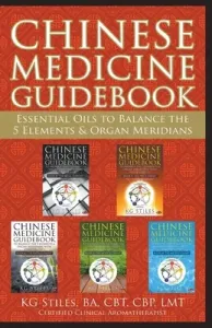 Chinese Medicine Guidebook Essential Oils to Balance the 5 Elements & Organ Meridians (Stiles Kg)(Paperback)
