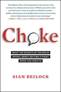 Choke: What the Secrets of the Brain Reveal about Getting It Right When You Have to (Beilock Sian)(Paperback)