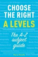 Choose the right A levels - The A-Z Subject Guide (Le Tarouilly Ray)(Paperback / softback)