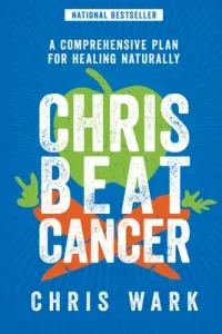 Chris Beat Cancer: A Comprehensive Plan for Healing Naturally (Wark Chris)(Paperback)