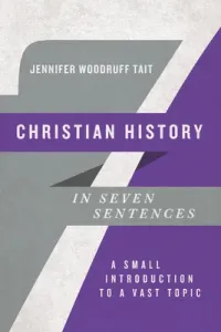 Christian History in Seven Sentences: A Small Introduction to a Vast Topic (Tait Jennifer Woodruff)(Paperback)