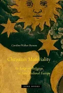 Christian Materiality: An Essay on Religion in Late Medieval Europe (Bynum Caroline Walker)(Paperback)