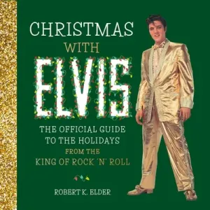 Christmas with Elvis: The Official Guide to the Holidays from the King of Rock 'n' Roll (Elder Robert K.)(Pevná vazba)