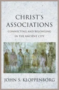 Christ's Associations: Connecting and Belonging in the Ancient City (Kloppenborg John S.)(Pevná vazba)