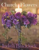 Church Flowers: The Essential Guide to Arranging Flowers in Church (Blacklock Judith)(Pevná vazba)