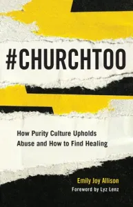 #ChurchToo: How Purity Culture Upholds Abuse and How to Find Healing (Allison Emily Joy)(Paperback)