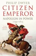 Citizen Emperor - Napoleon in Power 1799-1815 (Dwyer Philip (University of Newcastle Australia.))(Paperback / softback)