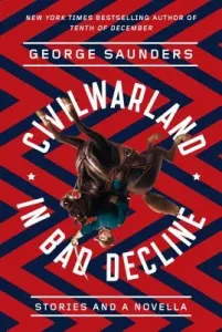 Civilwarland in Bad Decline: Stories and a Novella (Saunders George)(Paperback)