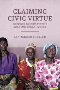 Claiming Civic Virtue - Gendered Network Memory in the Mara Region, Tanzania (Shetler Jan Bender)(Pevná vazba)