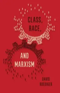 Class, Race, and Marxism (Roediger David R.)(Paperback)