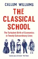 Classical School - The Turbulent Birth of Economics  in Twenty Extraordinary Lives (Williams Callum)(Paperback / softback)