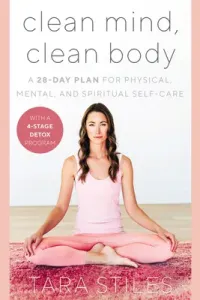Clean Mind, Clean Body: A 28-Day Plan for Physical, Mental, and Spiritual Self-Care (Stiles Tara)(Pevná vazba)