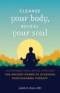 Cleanse Your Body, Reveal Your Soul: Sustainable Well-Being Through the Ancient Power of Ayurveda Panchakarma Therapy (Pentz Judith E.)(Paperback)