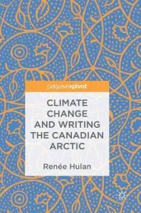 Climate Change and Writing the Canadian Arctic (Hulan Rene)(Pevná vazba)